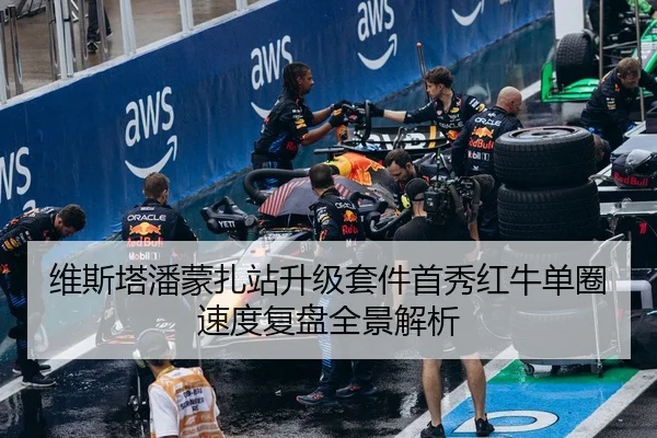 维斯塔潘蒙扎站升级套件首秀红牛单圈速度复盘全景解析